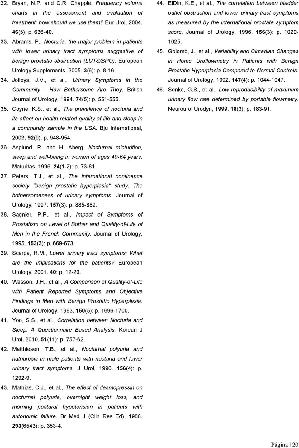 , et al., Urinary Symptoms in the Community - How Bothersome Are They. British Journal of Urology, 1994. 74(5): p. 551-555. 35. Coyne, K.S., et al., The prevalence of nocturia and its effect on health-related quality of life and sleep in a community sample in the USA.