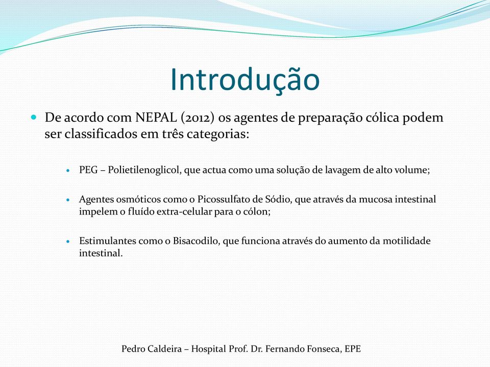 osmóticos como o Picossulfato de Sódio, que através da mucosa intestinal impelem o fluído