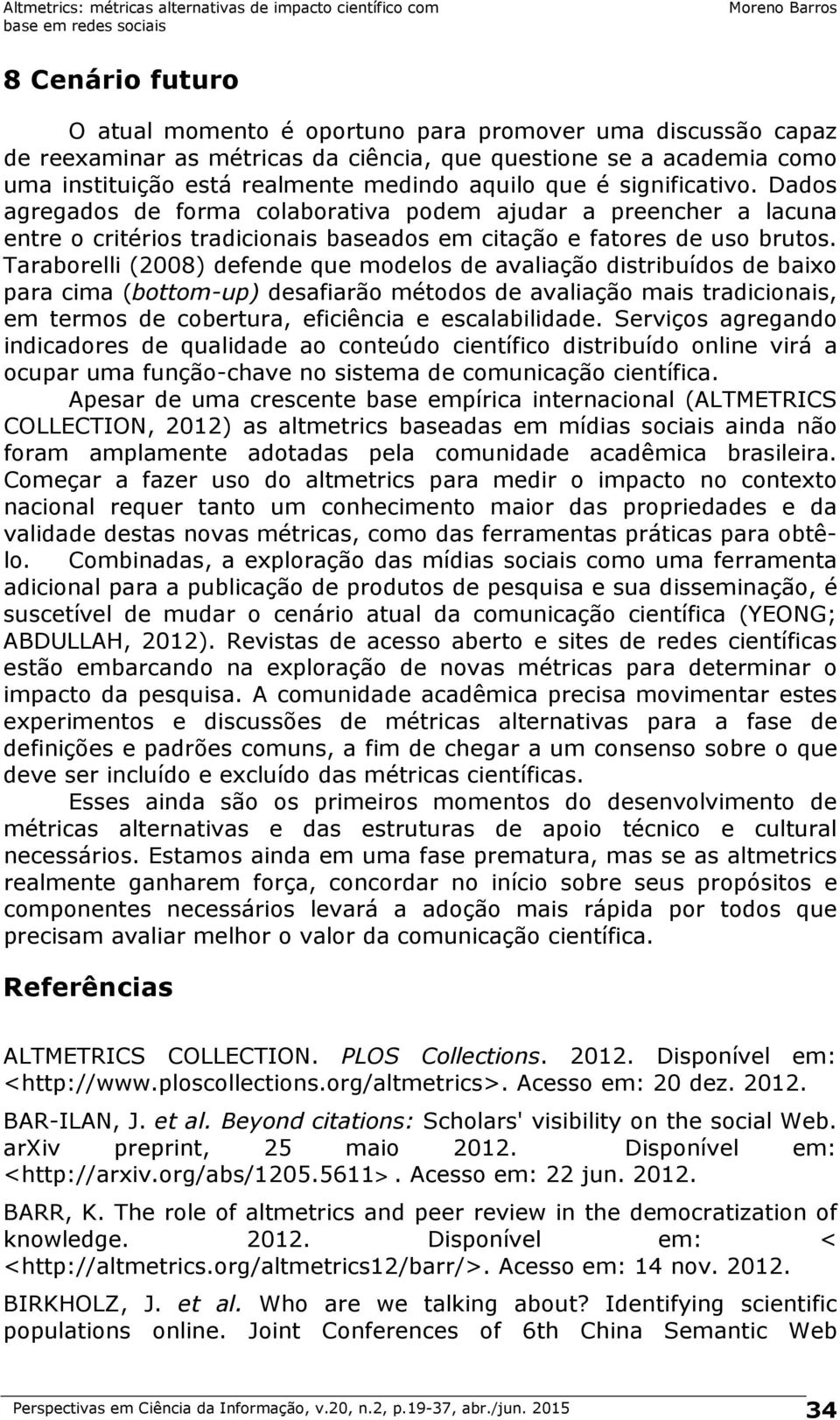 Taraborelli (2008) defende que modelos de avaliação distribuídos de baixo para cima (bottom-up) desafiarão métodos de avaliação mais tradicionais, em termos de cobertura, eficiência e escalabilidade.