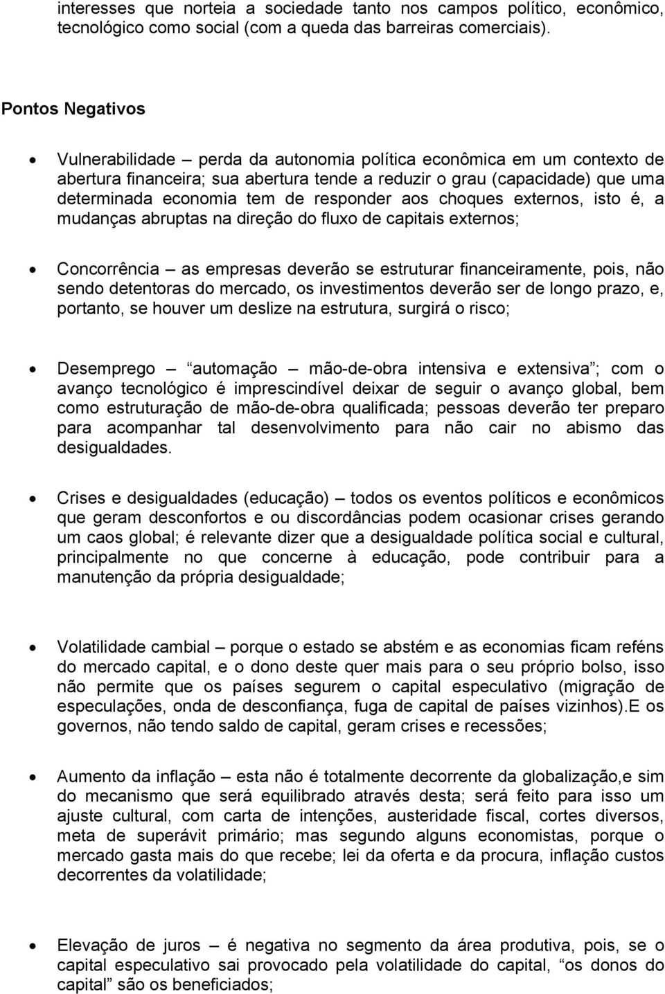 responder aos choques externos, isto é, a mudanças abruptas na direção do fluxo de capitais externos; Concorrência as empresas deverão se estruturar financeiramente, pois, não sendo detentoras do