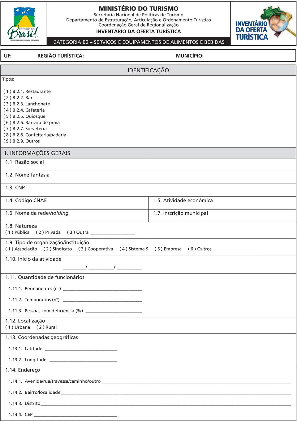 2.7. Sorveteria ( 8 ) B.2.8. Confeitaria/padaria ( 9 ) B.2.9. Outros 1. INFORMAÇÕES GERAIS 1.1. Razão social 1.2. Nome fantasia 1.3. CNPJ 1.4. Código CNAE 1.5. Atividade econômica 1.6.