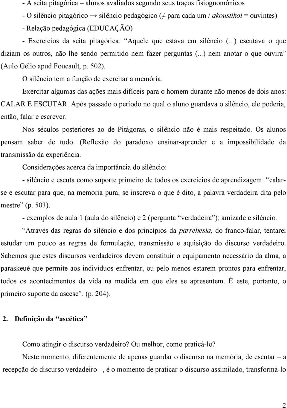 ..) nem anotar o que ouvira (Aulo Gélio apud Foucault, p. 502). O silêncio tem a função de exercitar a memória.