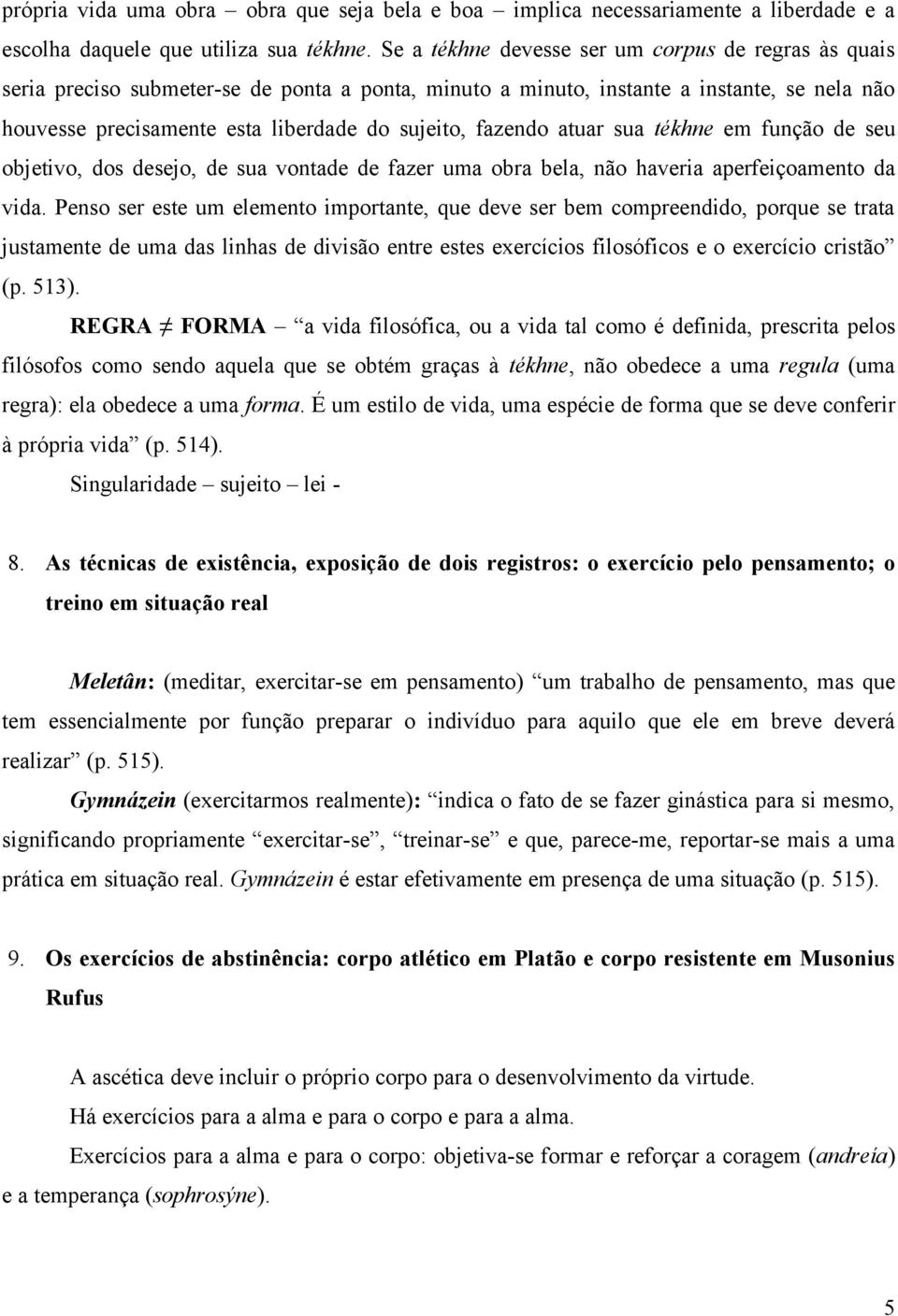 fazendo atuar sua tékhne em função de seu objetivo, dos desejo, de sua vontade de fazer uma obra bela, não haveria aperfeiçoamento da vida.