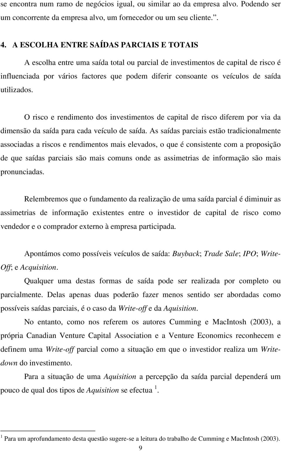 saída utilizados. O risco e rendimento dos investimentos de capital de risco diferem por via da dimensão da saída para cada veículo de saída.