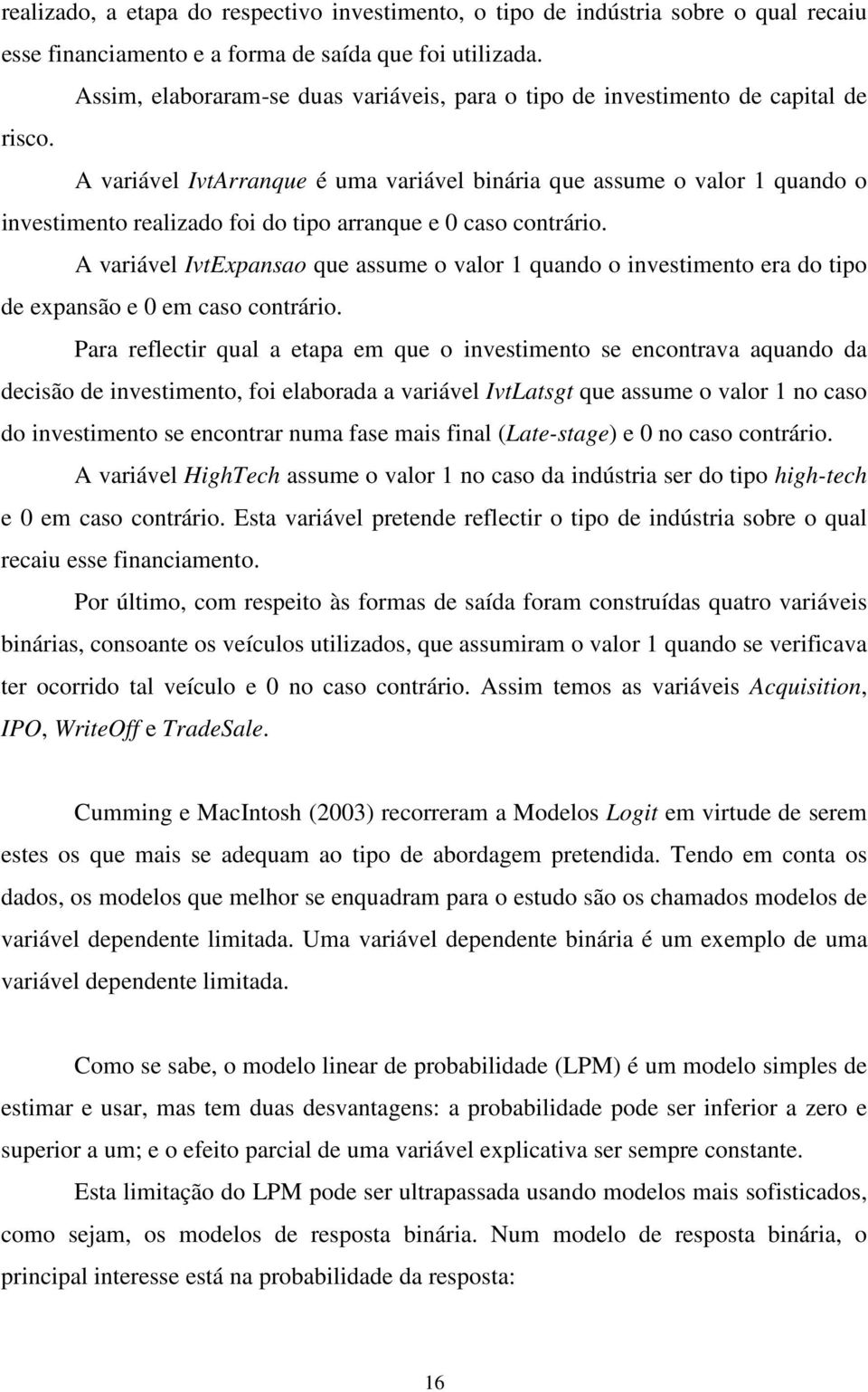 A variável IvtArranque é uma variável binária que assume o valor 1 quando o investimento realizado foi do tipo arranque e 0 caso contrário.