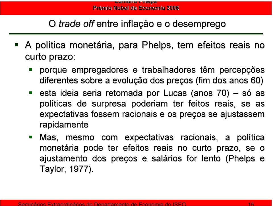 ter feitos reais, se as expectativas fossem racionais e os preços se ajustassem rapidamente Mas, mesmo com expectativas racionais,