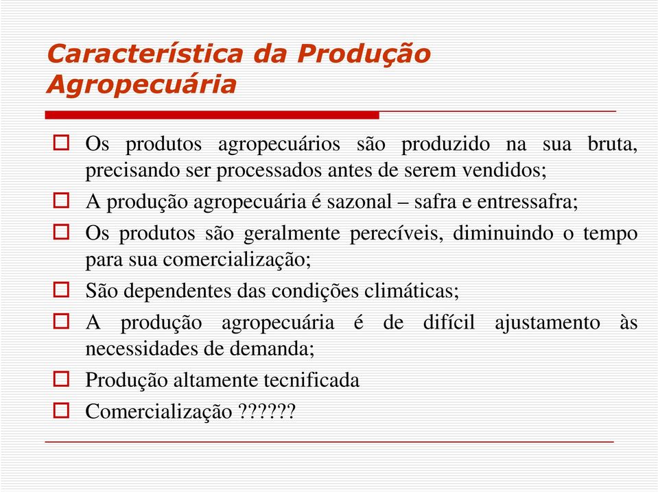 geralmente perecíveis, diminuindo o tempo para sua comercialização; São dependentes das condições climáticas; A