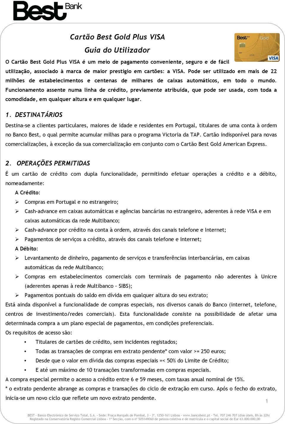 Funcionamento assente numa linha de crédito, previamente atribuída, que pode ser usada, com toda a comodidade, em qualquer altura e em qualquer lugar. 1.