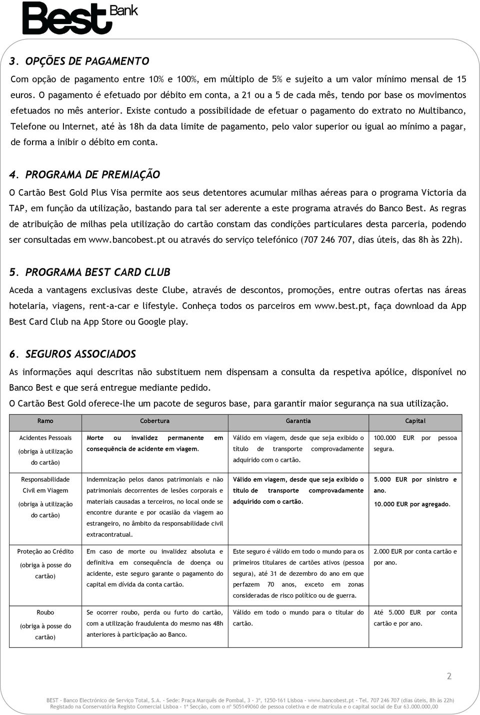 Existe contudo a possibilidade de efetuar o pagamento do extrato no Multibanco, Telefone ou Internet, até às 18h da data limite de pagamento, pelo valor superior ou igual ao mínimo a pagar, de forma