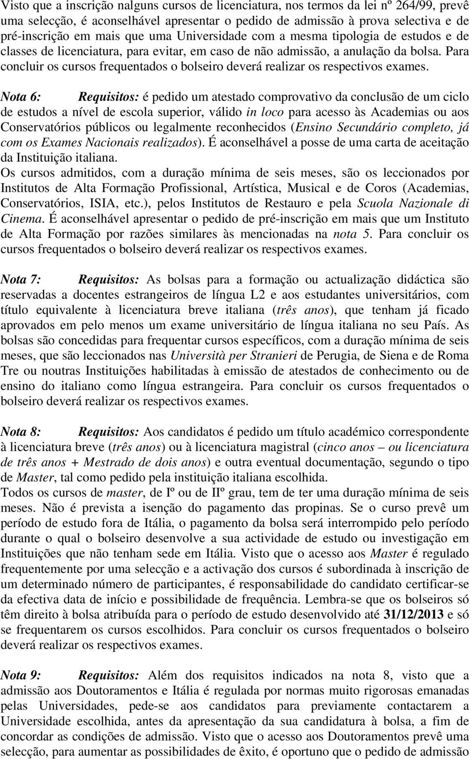 Para concluir os cursos frequentados o bolseiro deverá realizar os respectivos exames.