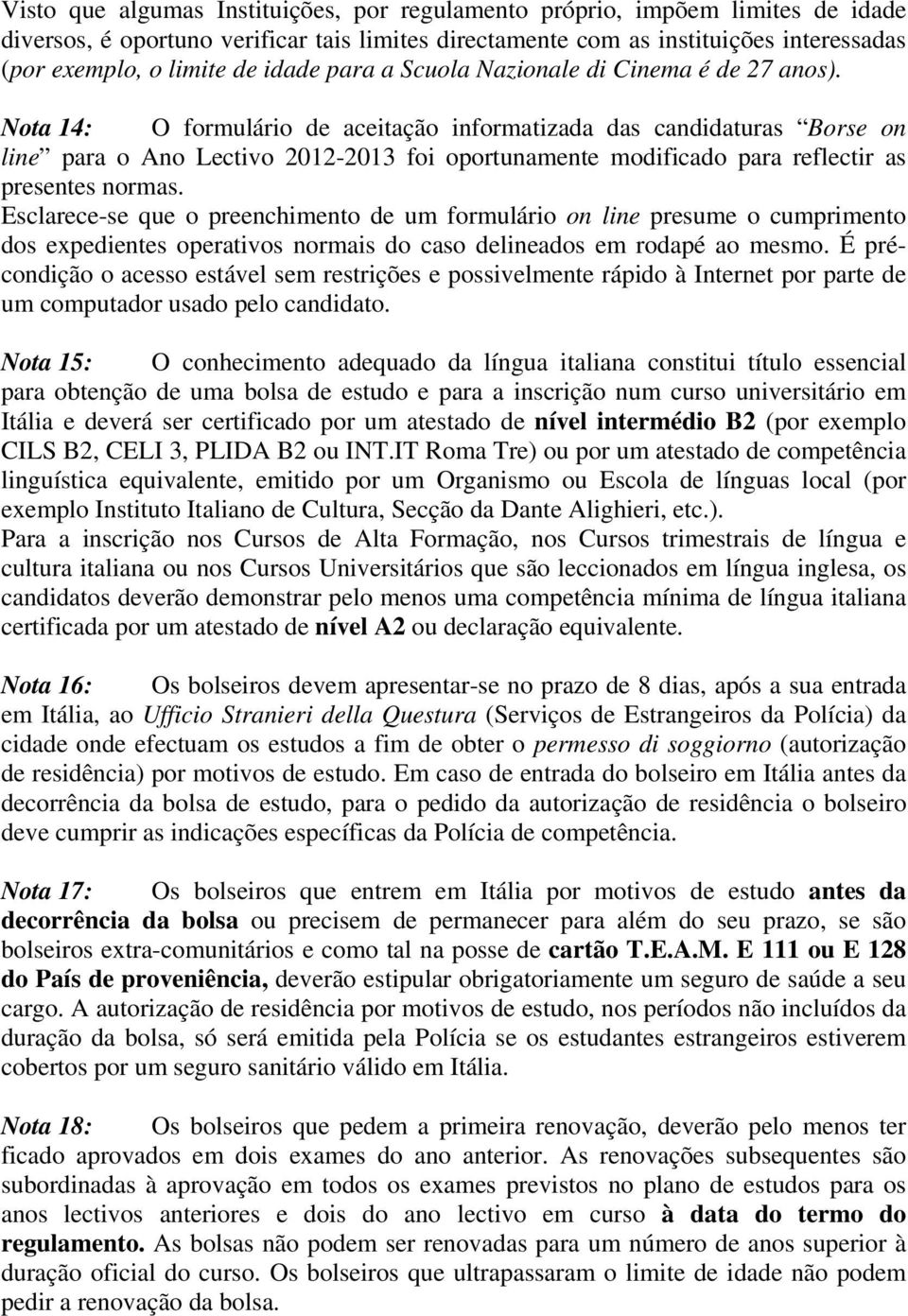 Nota 14: O formulário de aceitação informatizada das candidaturas Borse on line para o Ano Lectivo 2012-2013 foi oportunamente modificado para reflectir as presentes normas.