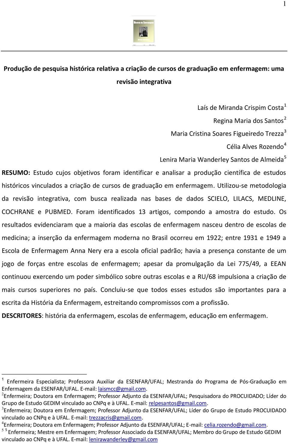 a criação de cursos de graduação em enfermagem. Utilizou-se metodologia da revisão integrativa, com busca realizada nas bases de dados SCIELO, LILACS, MEDLINE, COCHRANE e PUBMED.