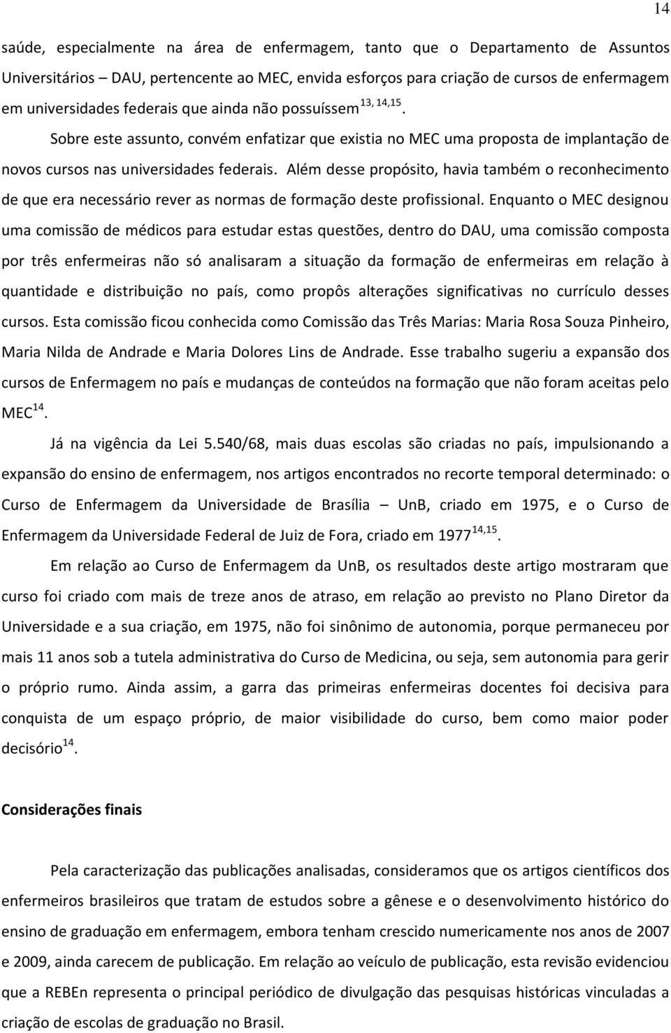 Além desse propósito, havia também o reconhecimento de que era necessário rever as normas de formação deste profissional.