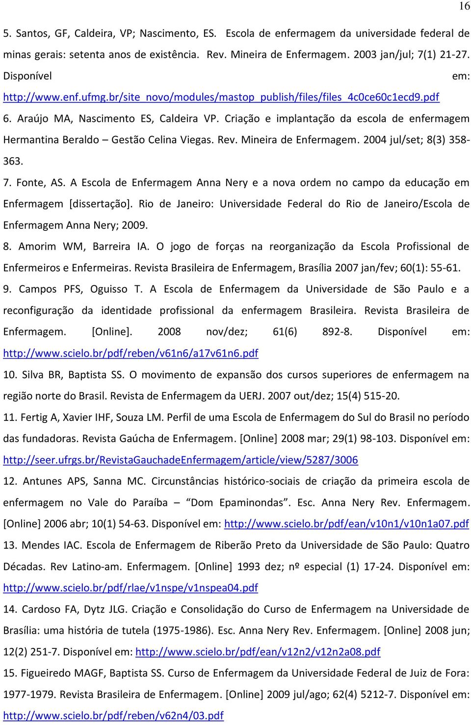 Criação e implantação da escola de enfermagem Hermantina Beraldo Gestão Celina Viegas. Rev. Mineira de Enfermagem. 2004 jul/set; 8(3) 358-363. 7. Fonte, AS.