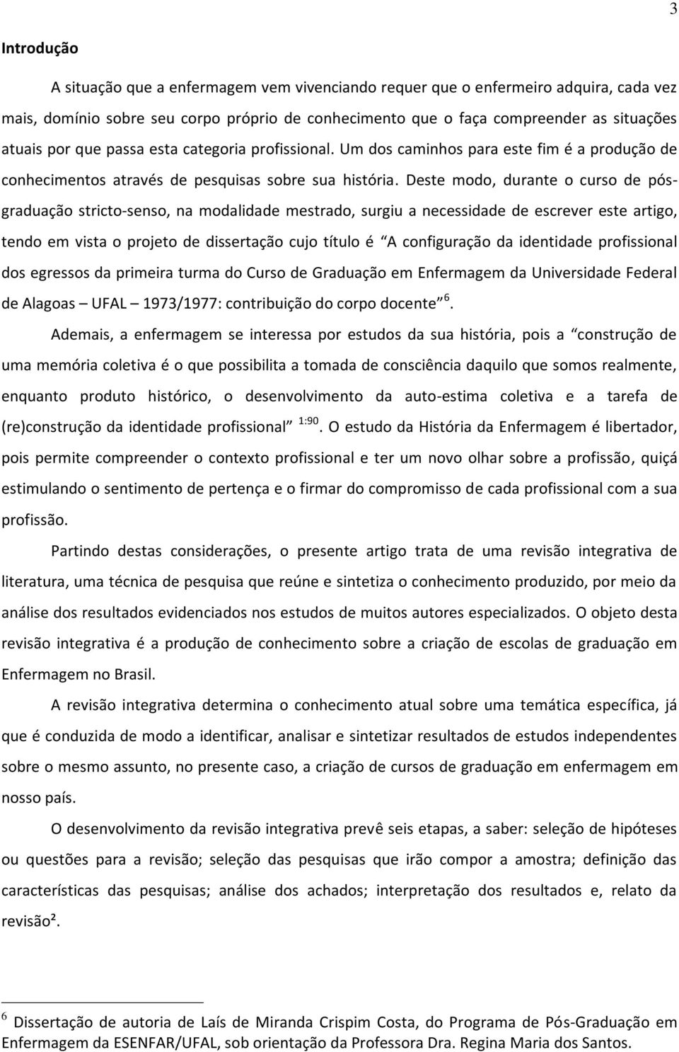 Deste modo, durante o curso de pósgraduação stricto-senso, na modalidade mestrado, surgiu a necessidade de escrever este artigo, tendo em vista o projeto de dissertação cujo título é A configuração