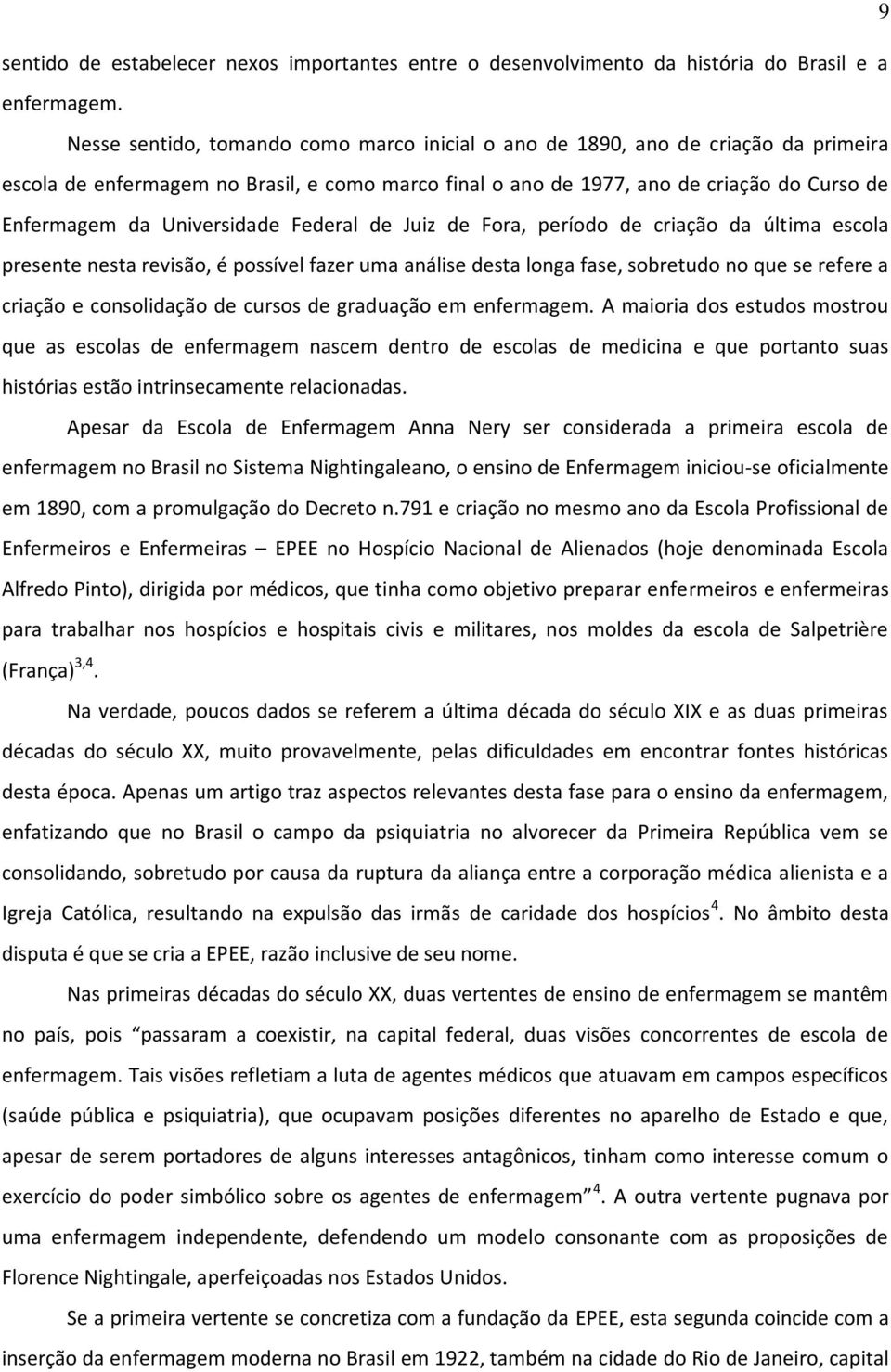 Universidade Federal de Juiz de Fora, período de criação da última escola presente nesta revisão, é possível fazer uma análise desta longa fase, sobretudo no que se refere a criação e consolidação de