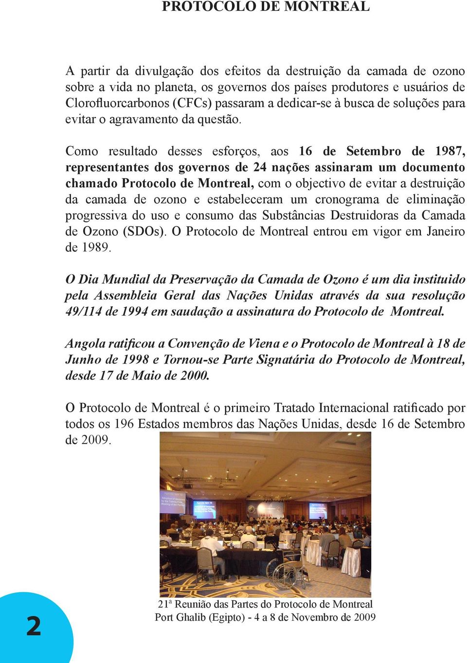 Como resultado desses esforços, aos 16 de Setembro de 1987, representantes dos governos de 24 nações assinaram um documento chamado Protocolo de Montreal, com o objectivo de evitar a destruição da