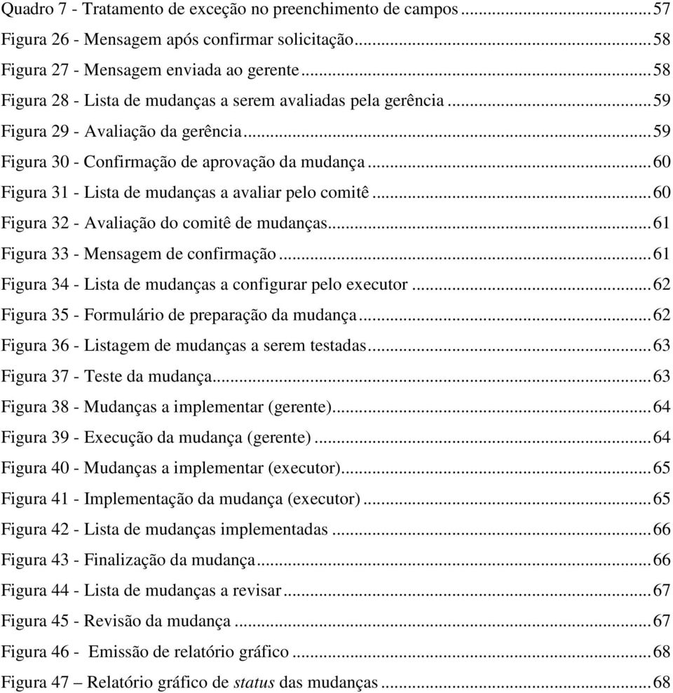 ..60 Figura 31 - Lista de mudanças a avaliar pelo comitê...60 Figura 32 - Avaliação do comitê de mudanças...61 Figura 33 - Mensagem de confirmação.