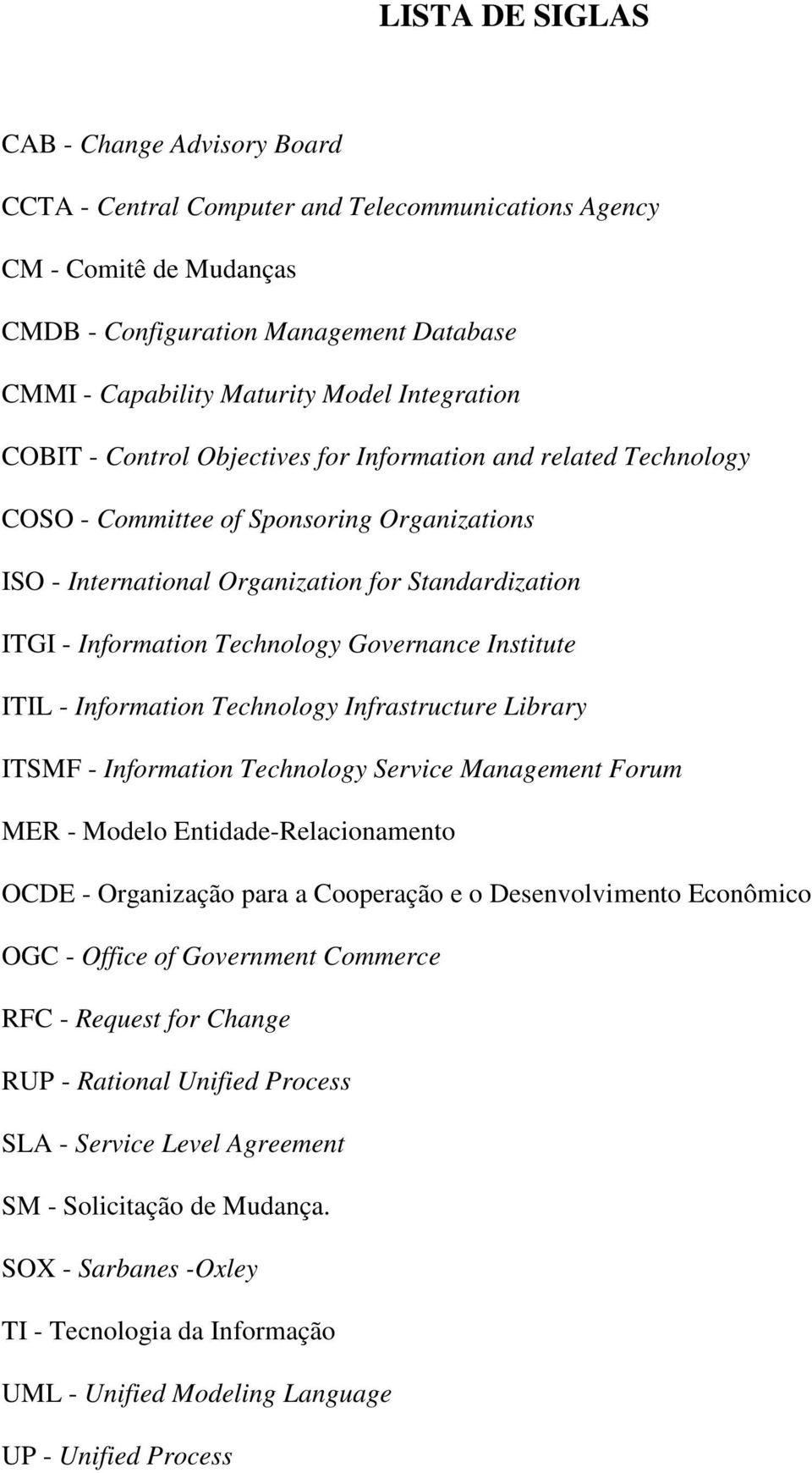 Technology Governance Institute ITIL - Information Technology Infrastructure Library ITSMF - Information Technology Service Management Forum MER - Modelo Entidade-Relacionamento OCDE - Organização