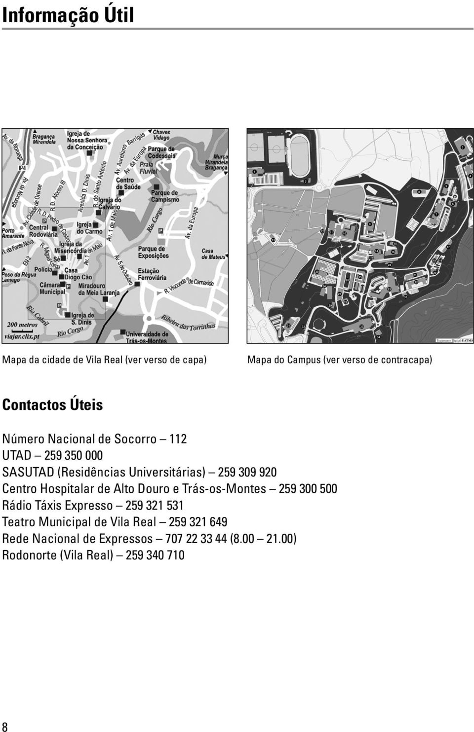 920 Centro Hospitalar de Alto Douro e Trás -os -Montes 259 300 500 Rádio Táxis Expresso 259 321 531 Teatro