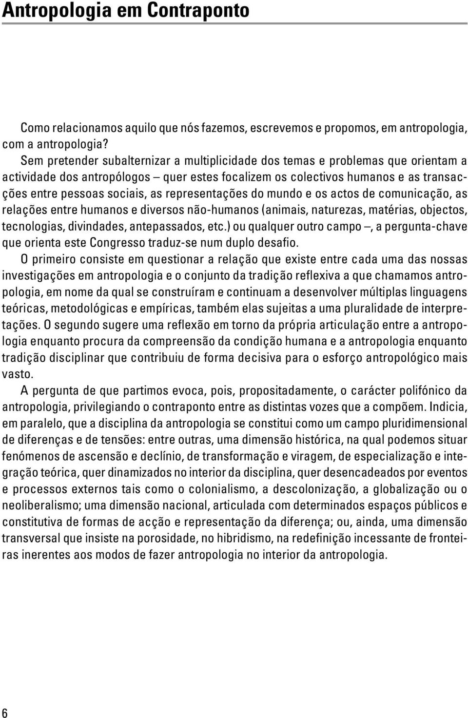 representações do mundo e os actos de comunicação, as relações entre humanos e diversos não -humanos (animais, naturezas, matérias, objectos, tecnologias, divindades, antepassados, etc.