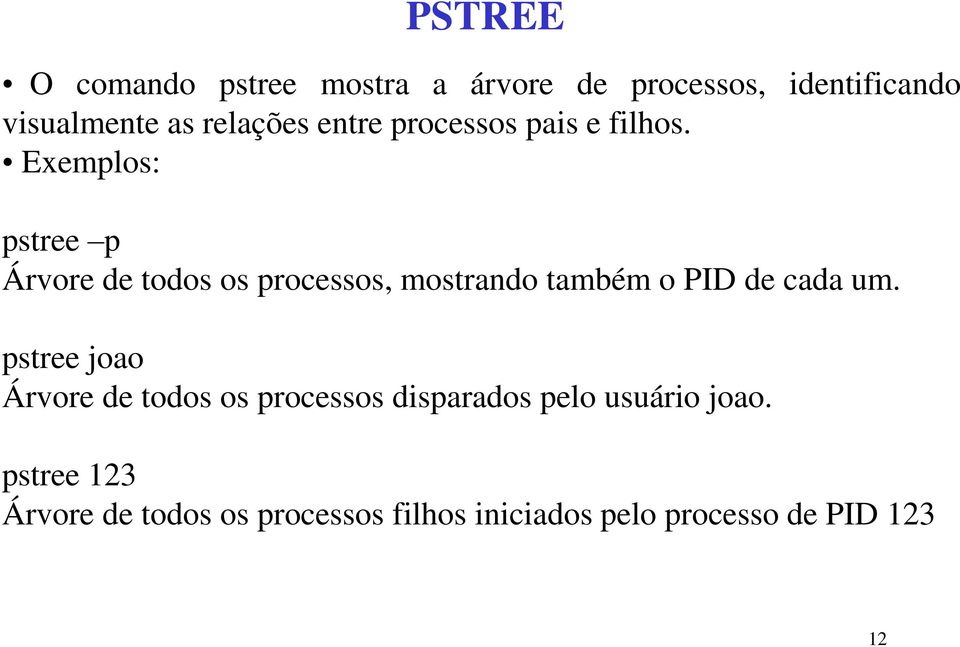 Exemplos: pstree p Árvore de todos os processos, mostrando também o PID de cada um.