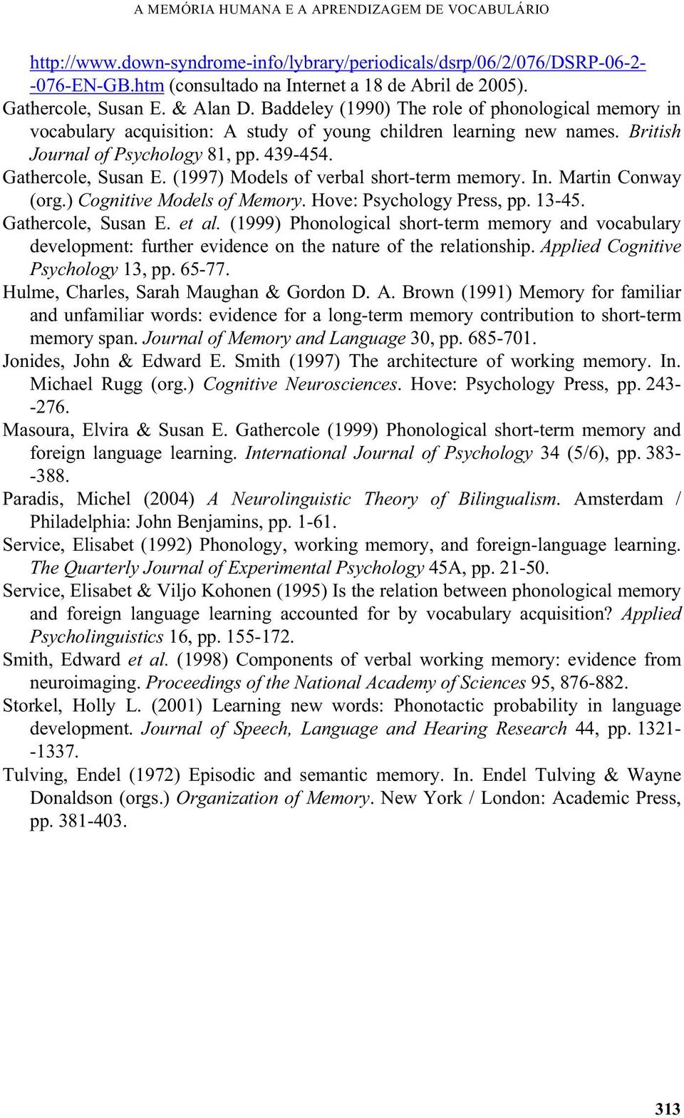 (1997) Models of verbal shortterm memory. In. Martin Conway (org.) Cognitive Models of Memory. Hove: Psychology Press, pp. 1345. Gathercole, Susan E. et al.