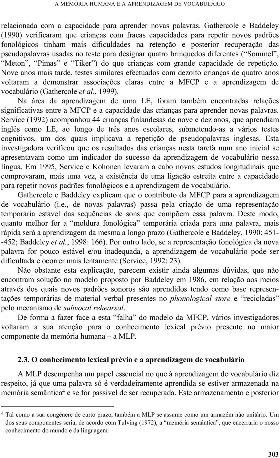 usadas no teste para designar quatro brinquedos diferentes ( Sommel, Meton, Pimas e Tiker ) do que crianças com grande capacidade de repetição.