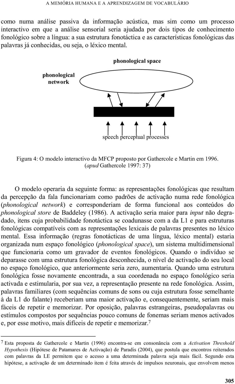 phonological network phonological space speech perceptual processes Figura 4: O modelo interactivo da MFCP proposto por Gathercole e Martin em 1996.