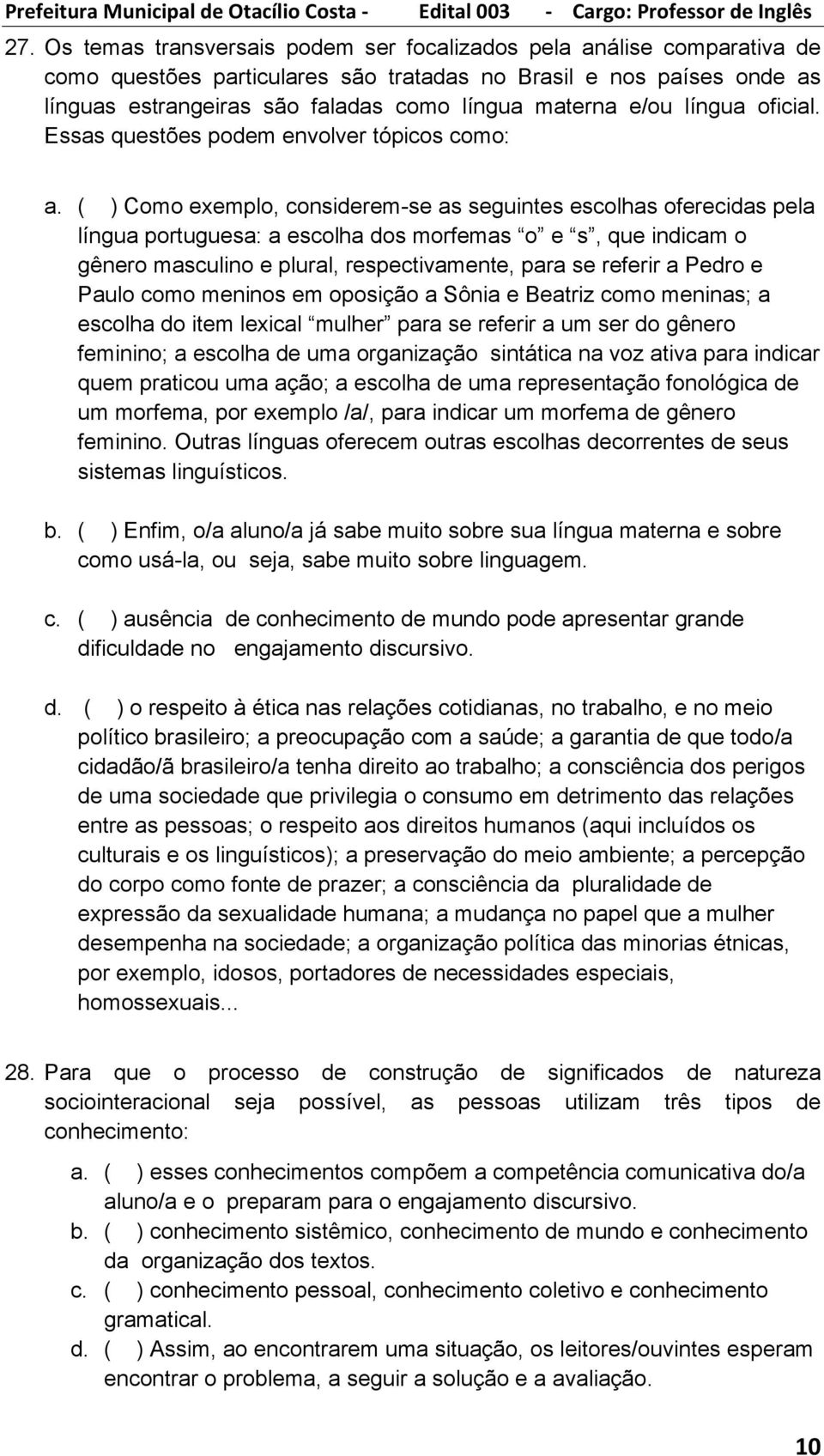 ( ) Como exemplo, considerem-se as seguintes escolhas oferecidas pela língua portuguesa: a escolha dos morfemas o e s, que indicam o gênero masculino e plural, respectivamente, para se referir a