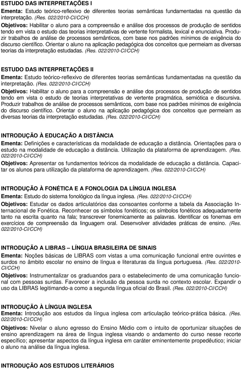 enunciativa. Produzir trabalhos de análise de processos semânticos, com base nos padrões mínimos de exigência do discurso científico.