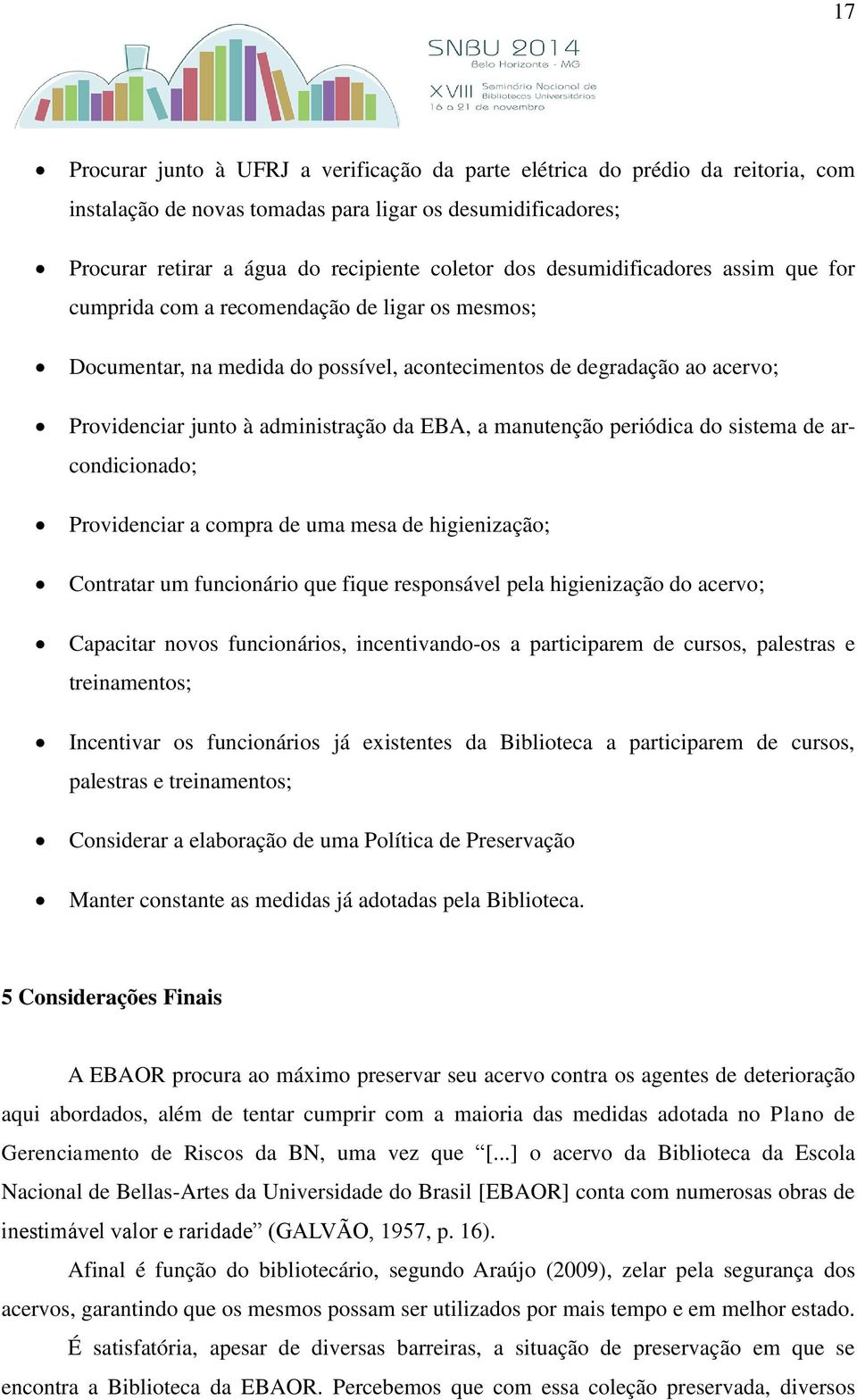 manutenção periódica do sistema de arcondicionado; Providenciar a compra de uma mesa de higienização; Contratar um funcionário que fique responsável pela higienização do acervo; Capacitar novos