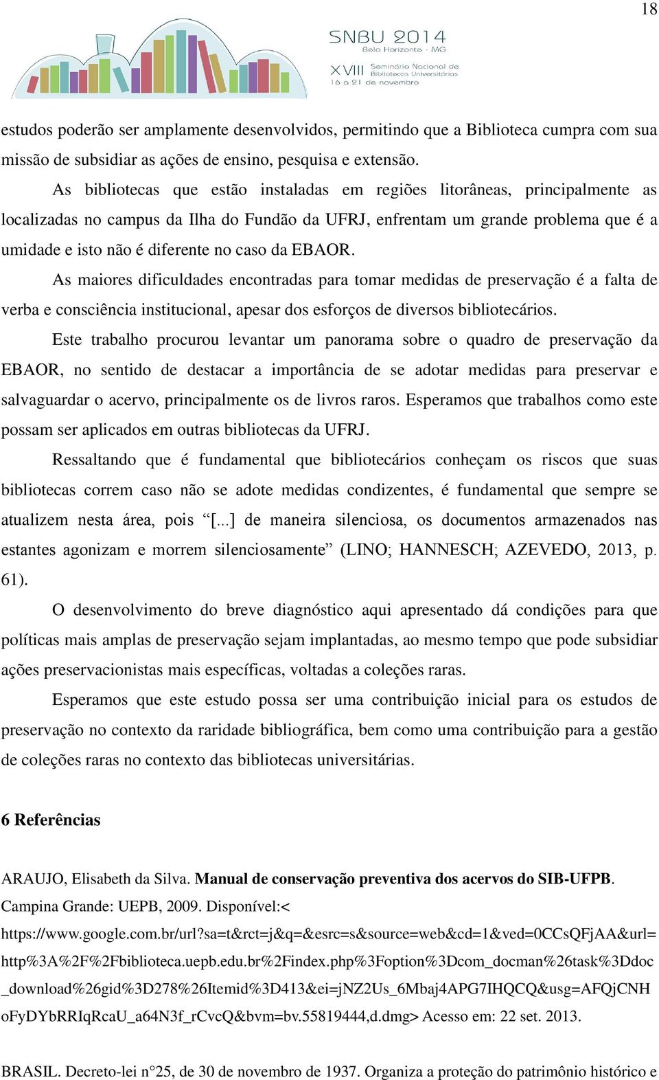 caso da EBAOR. As maiores dificuldades encontradas para tomar medidas de preservação é a falta de verba e consciência institucional, apesar dos esforços de diversos bibliotecários.