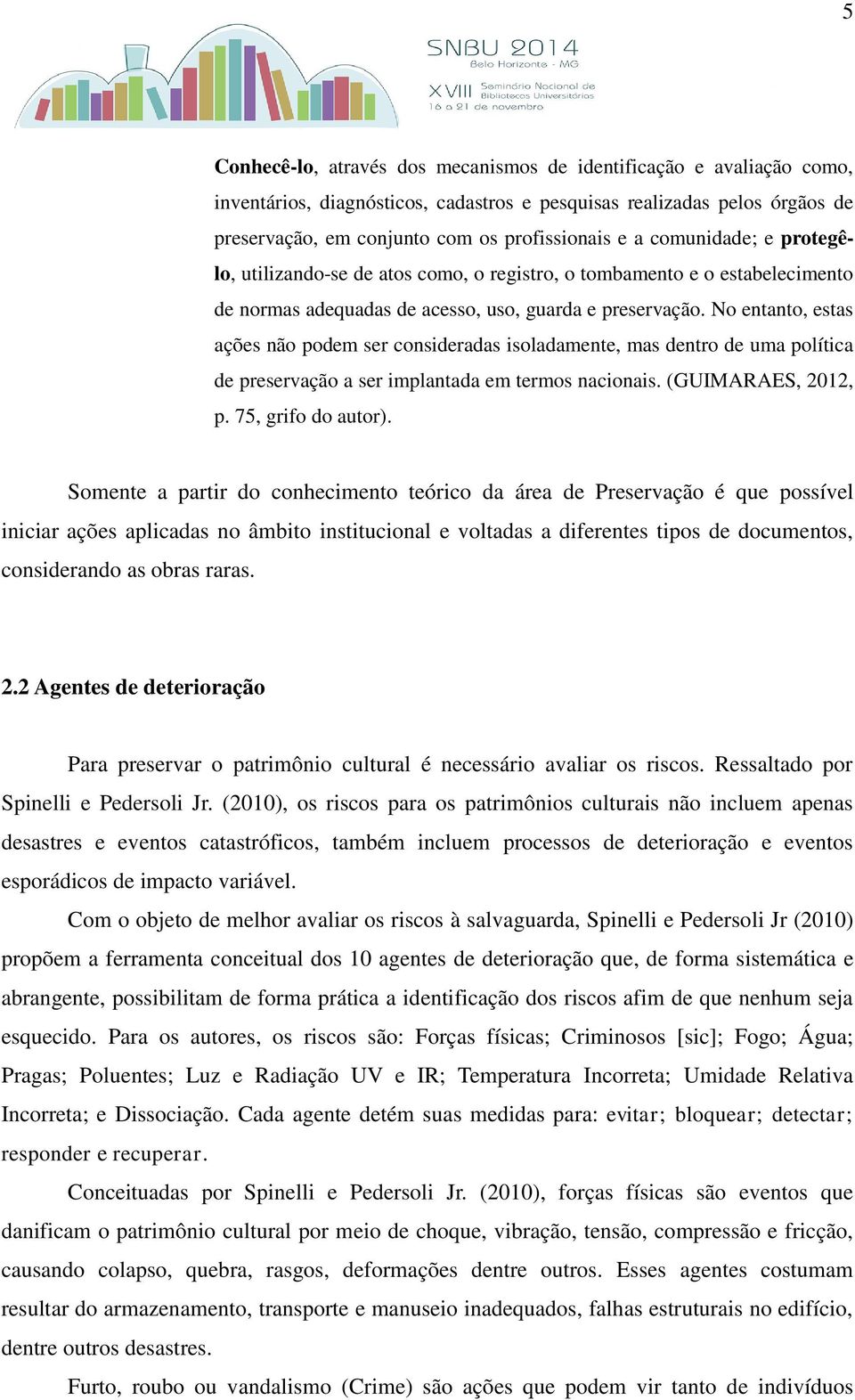 No entanto, estas ações não podem ser consideradas isoladamente, mas dentro de uma política de preservação a ser implantada em termos nacionais. (GUIMARAES, 2012, p. 75, grifo do autor).