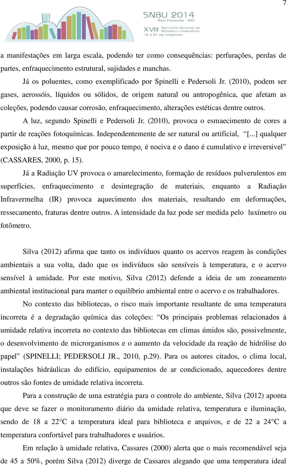 (2010), podem ser gases, aerossóis, líquidos ou sólidos, de origem natural ou antropogênica, que afetam as coleções, podendo causar corrosão, enfraquecimento, alterações estéticas dentre outros.