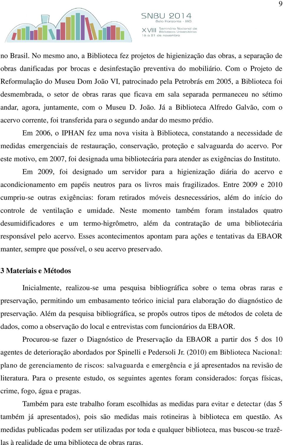 agora, juntamente, com o Museu D. João. Já a Biblioteca Alfredo Galvão, com o acervo corrente, foi transferida para o segundo andar do mesmo prédio.