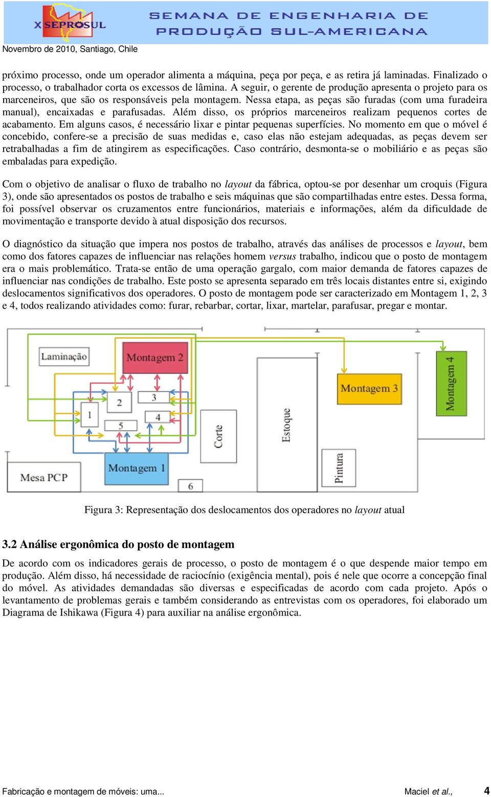 Além disso, os próprios marceneiros realizam pequenos cortes de acabamento. Em alguns casos, é necessário lixar e pintar pequenas superfícies.