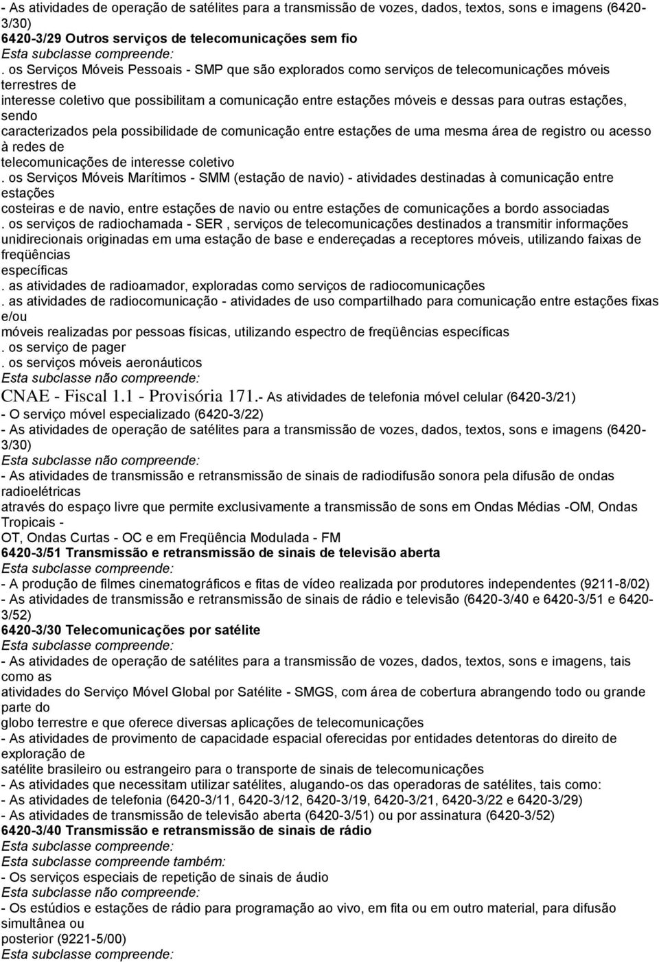 outras estações, sendo caracterizados pela possibilidade de comunicação entre estações de uma mesma área de registro ou acesso à redes de telecomunicações de interesse coletivo.