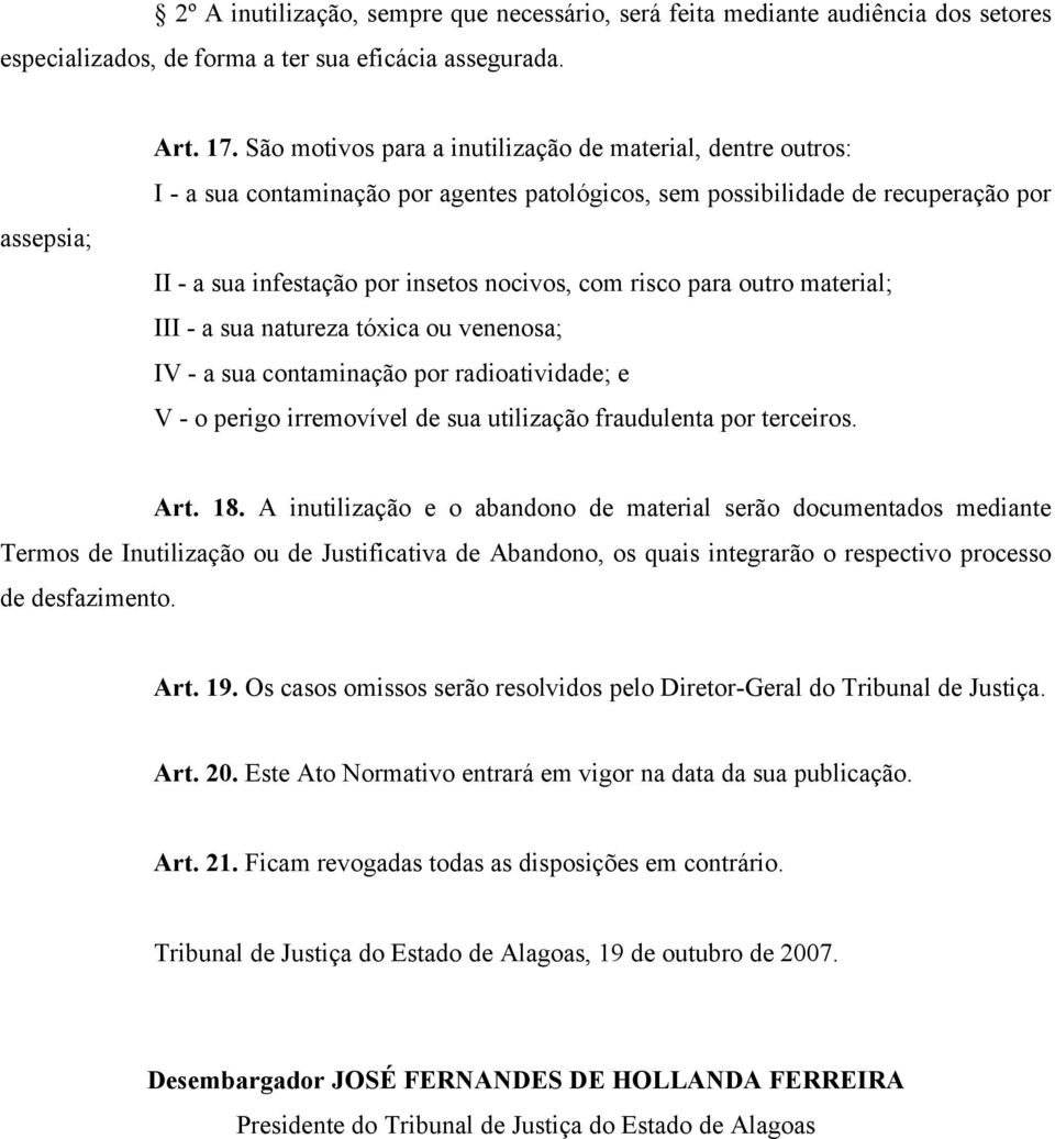 para outro material; III - a sua natureza tóxica ou venenosa; IV - a sua contaminação por radioatividade; e V - o perigo irremovível de sua utilização fraudulenta por terceiros. Art. 18.