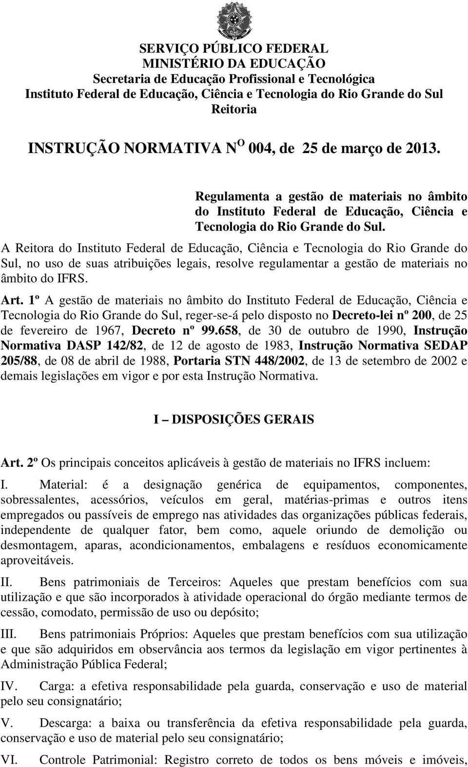 A Reitora do Instituto Federal de Educação, Ciência e Tecnologia do Rio Grande do Sul, no uso de suas atribuições legais, resolve regulamentar a gestão de materiais no âmbito do IFRS. Art.