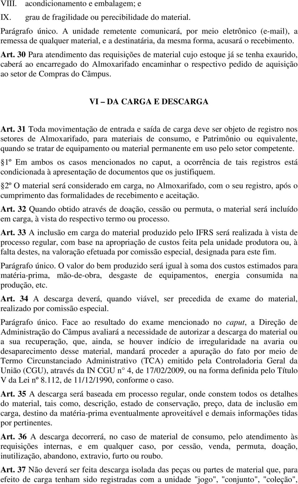 30 Para atendimento das requisições de material cujo estoque já se tenha exaurido, caberá ao encarregado do Almoxarifado encaminhar o respectivo pedido de aquisição ao setor de Compras do Câmpus.