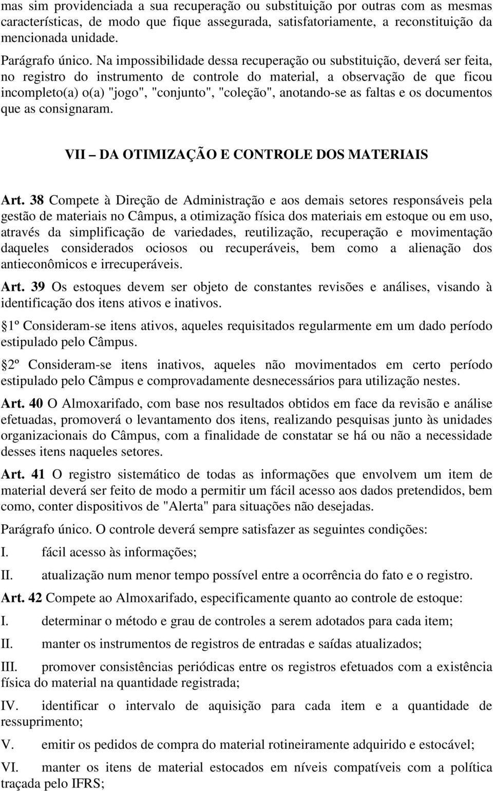 Na impossibilidade dessa recuperação ou substituição, deverá ser feita, no registro do instrumento de controle do material, a observação de que ficou incompleto(a) o(a) "jogo", "conjunto", "coleção",