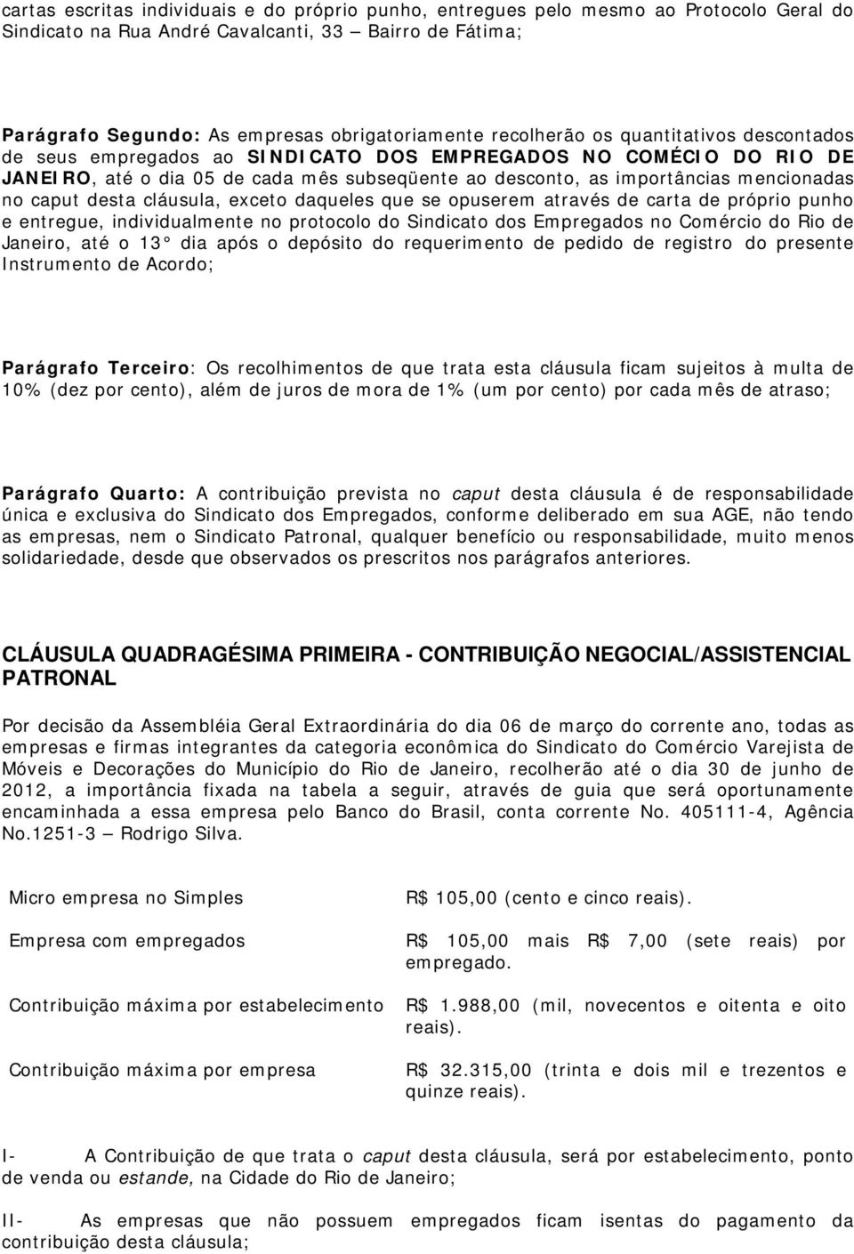 caput desta cláusula, exceto daqueles que se opuserem através de carta de próprio punho e entregue, individualmente no protocolo do Sindicato dos Empregados no Comércio do Rio de Janeiro, até o 13