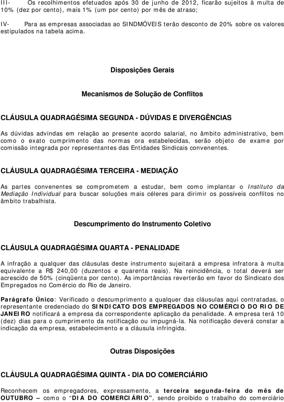 Disposições Gerais Mecanismos de Solução de Conflitos CLÁUSULA QUADRAGÉSIMA SEGUNDA - DÚVIDAS E DIVERGÊNCIAS As dúvidas advindas em relação ao presente acordo salarial, no âmbito administrativo, bem