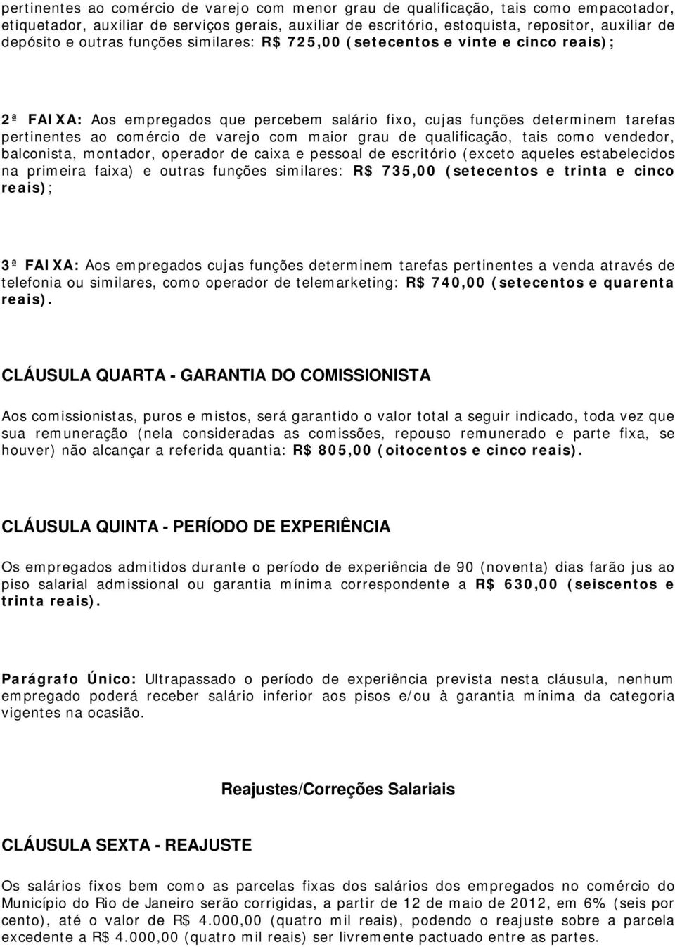 maior grau de qualificação, tais como vendedor, balconista, montador, operador de caixa e pessoal de escritório (exceto aqueles estabelecidos na primeira faixa) e outras funções similares: R$ 735,00