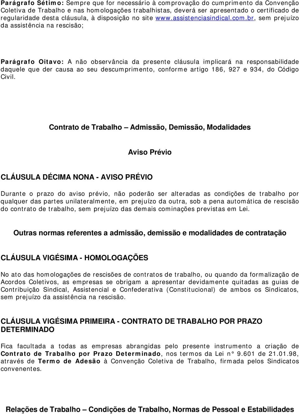 br, sem prejuízo da assistência na rescisão; Parágrafo Oitavo: A não observância da presente cláusula implicará na responsabilidade daquele que der causa ao seu descumprimento, conforme artigo 186,