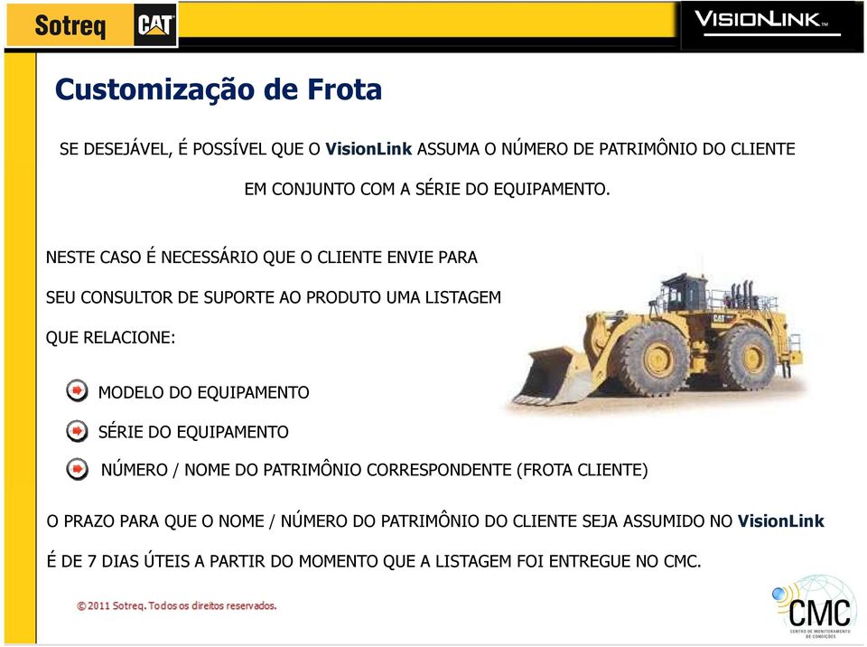 NESTE CASO É NECESSÁRIO QUE O CLIENTE ENVIE PARA SEU CONSULTOR DE SUPORTE AO PRODUTO UMA LISTAGEM QUE RELACIONE: MODELO DO