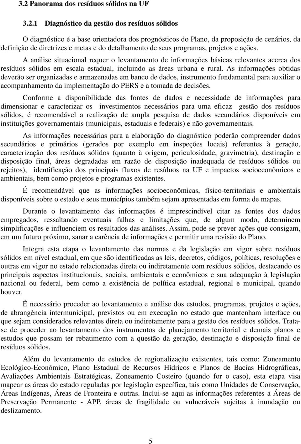 A análise situacional requer o levantamento de informações básicas relevantes acerca dos resíduos sólidos em escala estadual, incluindo as áreas urbana e rural.