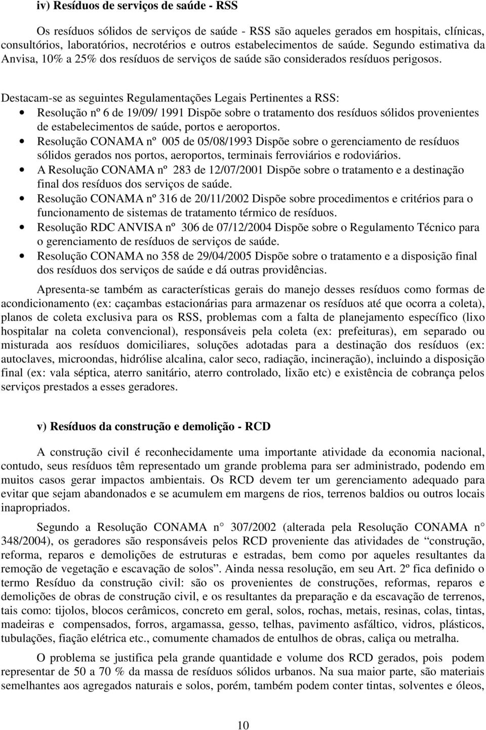 Destacam-se as seguintes Regulamentações Legais Pertinentes a RSS: Resolução nº 6 de 19/09/ 1991 Dispõe sobre o tratamento dos resíduos sólidos provenientes de estabelecimentos de saúde, portos e