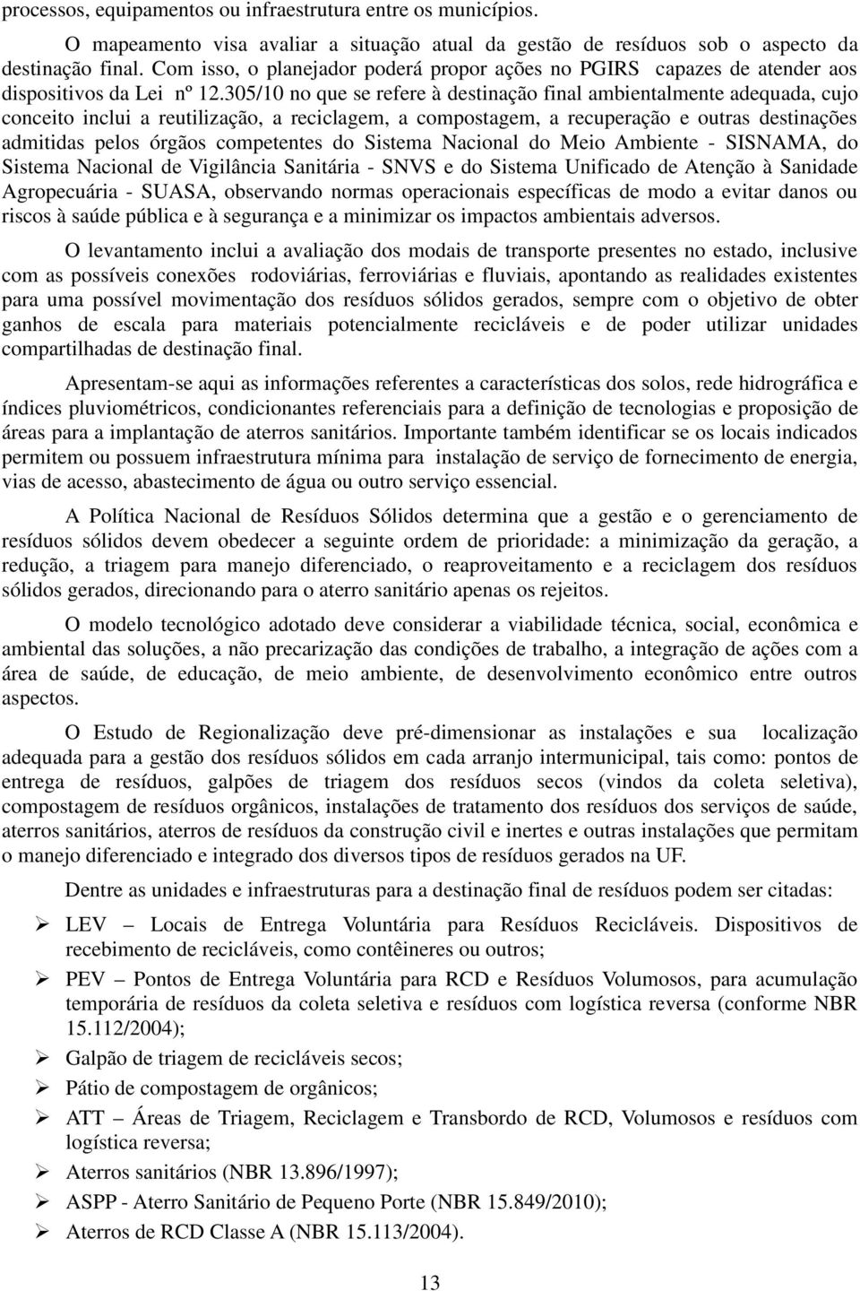 305/10 no que se refere à destinação final ambientalmente adequada, cujo conceito inclui a reutilização, a reciclagem, a compostagem, a recuperação e outras destinações admitidas pelos órgãos